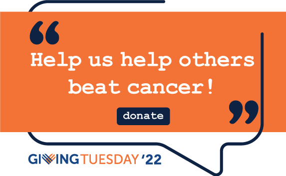 Help us help others beat cancer. Giving Tuesday 22!